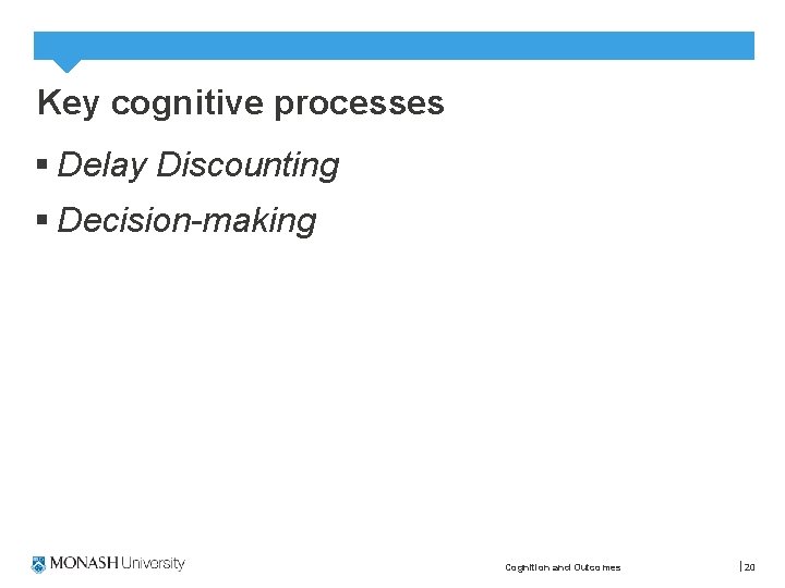 Key cognitive processes § Delay Discounting § Decision-making Cognition and Outcomes 20 