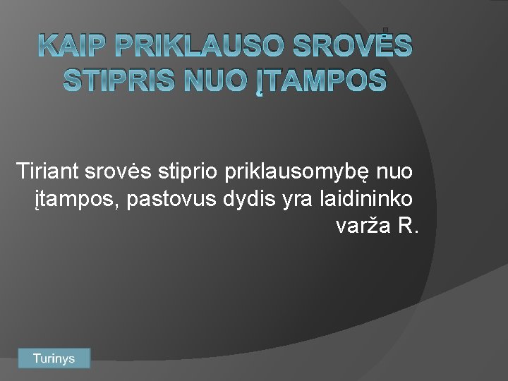 KAIP PRIKLAUSO SROVĖS STIPRIS NUO ĮTAMPOS Tiriant srovės stiprio priklausomybę nuo įtampos, pastovus dydis