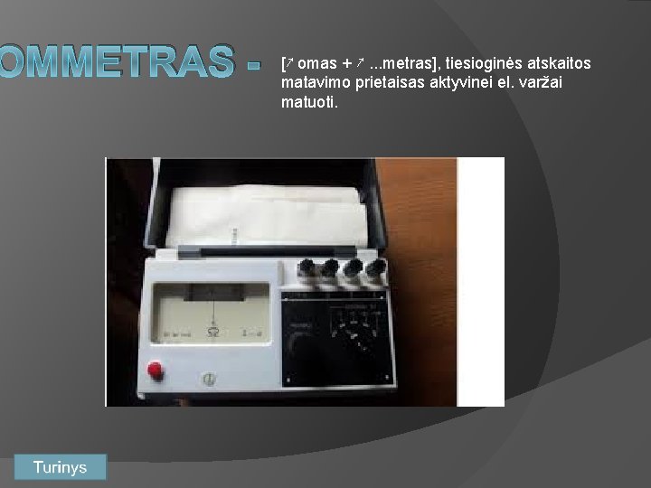 OMMETRAS - [↗ omas + ↗. . . metras], tiesioginės atskaitos matavimo prietaisas aktyvinei