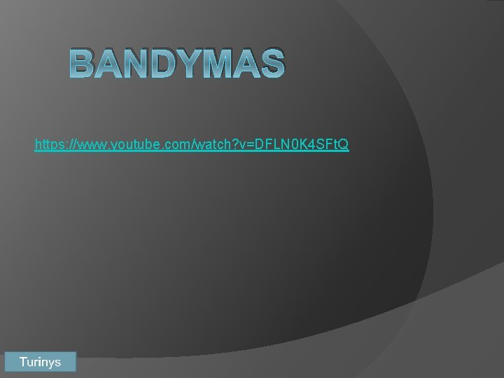 BANDYMAS https: //www. youtube. com/watch? v=DFLN 0 K 4 SFt. Q 