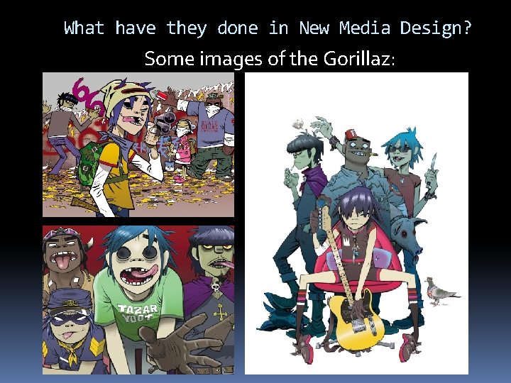 What have they done in New Media Design? Some images of the Gorillaz: 