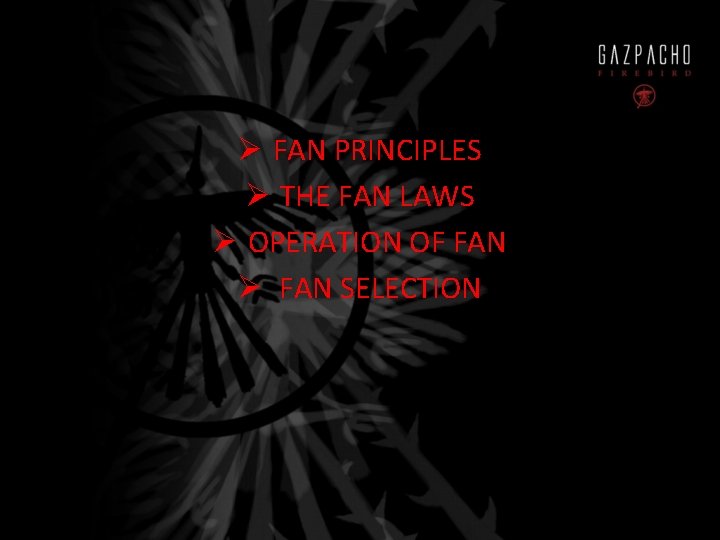 Ø FAN PRINCIPLES Ø THE FAN LAWS Ø OPERATION OF FAN Ø FAN SELECTION