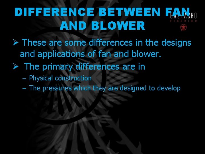DIFFERENCE BETWEEN FAN AND BLOWER Ø These are some differences in the designs and
