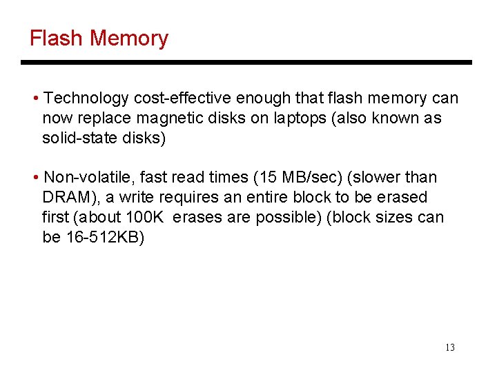 Flash Memory • Technology cost-effective enough that flash memory can now replace magnetic disks