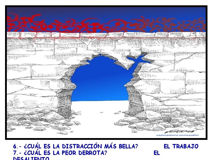 6. - ¿CUÁL ES LA DISTRACCIÓN MÁS BELLA? 7. - ¿CUÁL ES LA PEOR