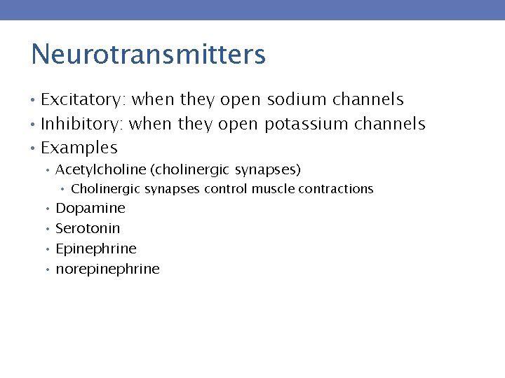 Neurotransmitters • Excitatory: when they open sodium channels • Inhibitory: when they open potassium