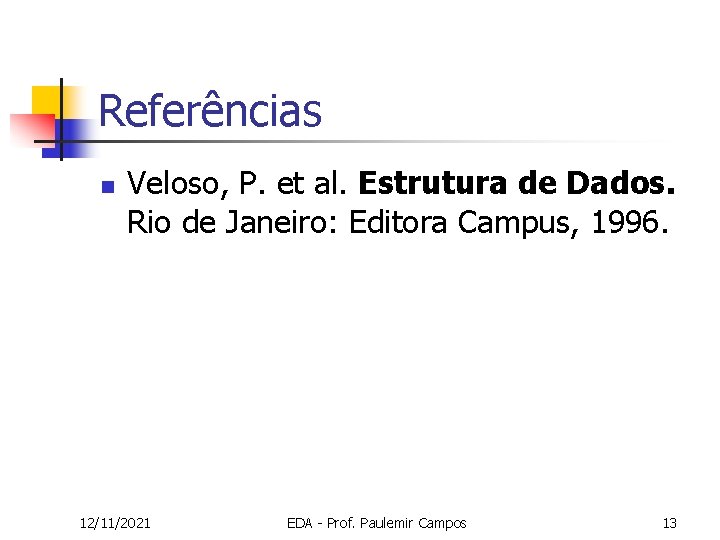 Referências n Veloso, P. et al. Estrutura de Dados. Rio de Janeiro: Editora Campus,