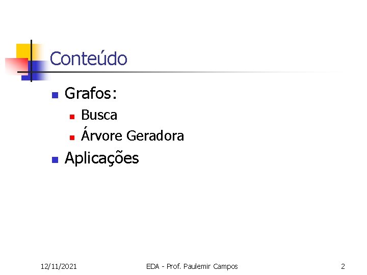 Conteúdo n Grafos: n n n Busca Árvore Geradora Aplicações 12/11/2021 EDA - Prof.