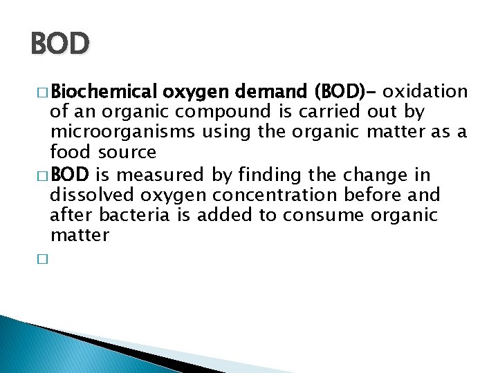 BOD � Biochemical oxygen demand (BOD)- oxidation of an organic compound is carried out