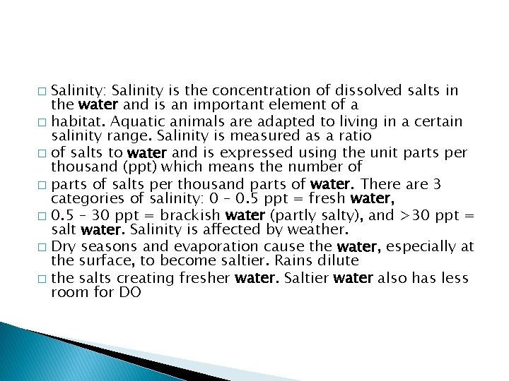 Salinity: Salinity is the concentration of dissolved salts in the water and is an