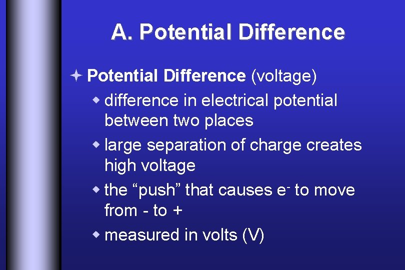 A. Potential Difference ª Potential Difference (voltage) w difference in electrical potential between two