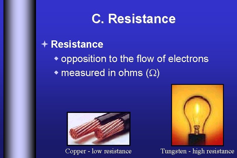 C. Resistance ª Resistance w opposition to the flow of electrons w measured in