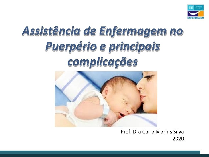 Assistência de Enfermagem no Puerpério e principais complicações Prof. Dra Carla Marins Silva 2020