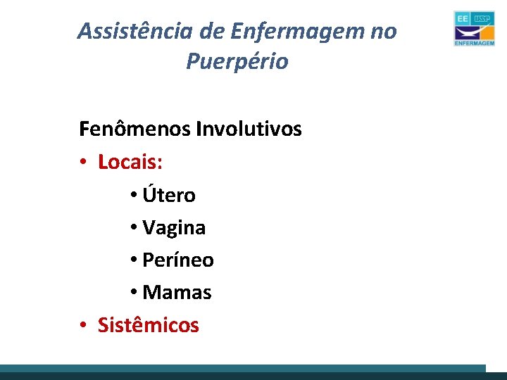 Assistência de Enfermagem no Puerpério Fenômenos Involutivos • Locais: • Útero • Vagina •
