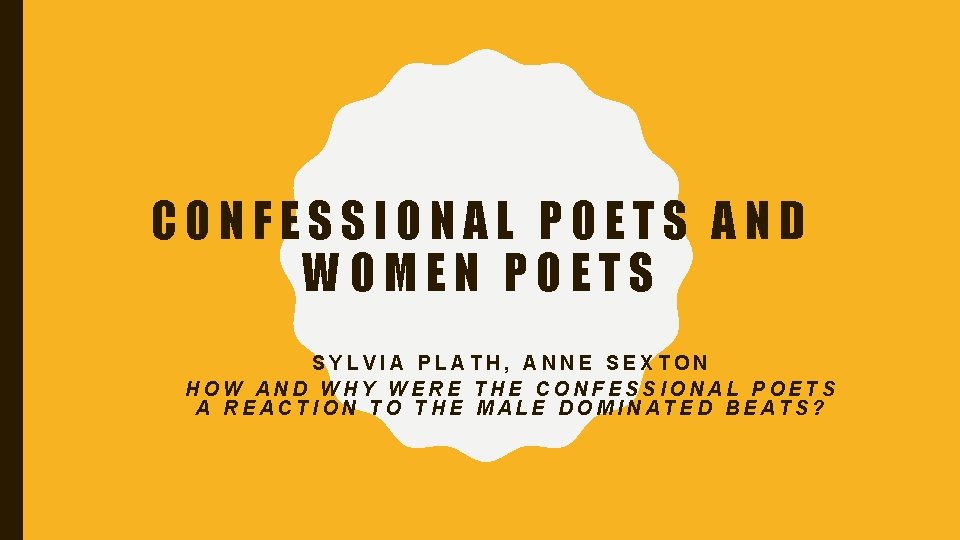 CONFESSIONAL POETS AND WOMEN POETS SYLVIA PLATH, ANNE SEXTON HOW AND WHY WERE THE