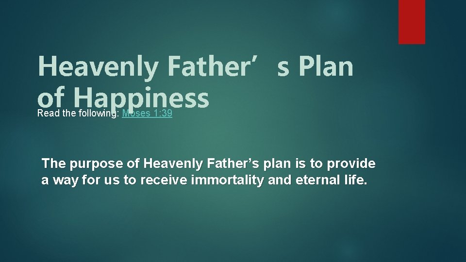 Heavenly Father’s Plan of Happiness Read the following: Moses 1: 39 The purpose of