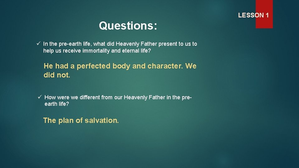 LESSON 1 Questions: ü In the pre-earth life, what did Heavenly Father present to
