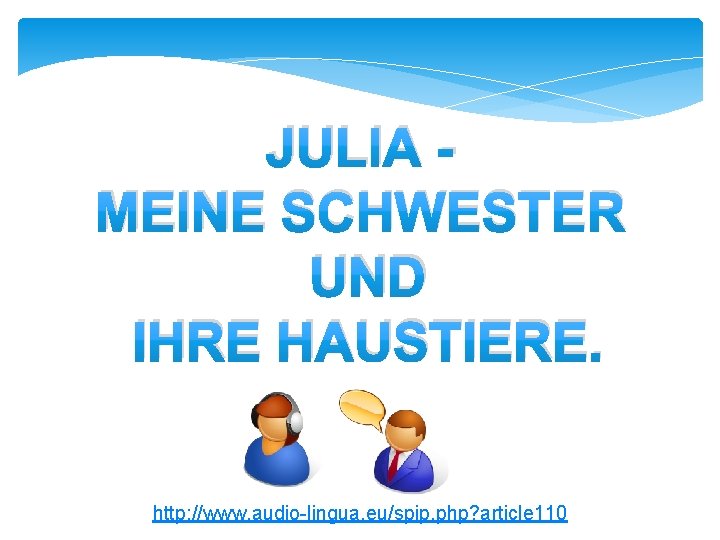 JULIA MEINE SCHWESTER UND IHRE HAUSTIERE. http: //www. audio-lingua. eu/spip. php? article 110 