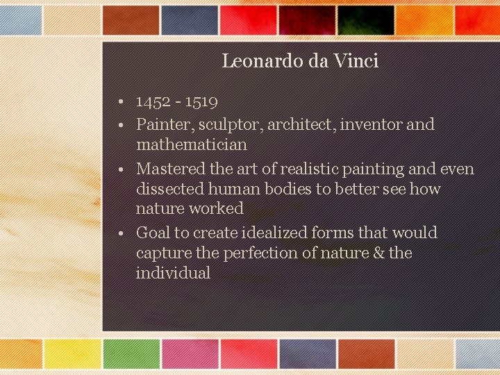 Leonardo da Vinci • 1452 - 1519 • Painter, sculptor, architect, inventor and mathematician