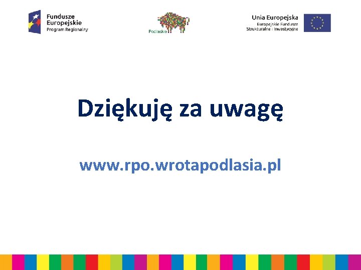 Dziękuję za uwagę www. rpo. wrotapodlasia. pl 