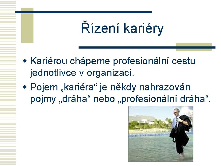 Řízení kariéry w Kariérou chápeme profesionální cestu jednotlivce v organizaci. w Pojem „kariéra“ je