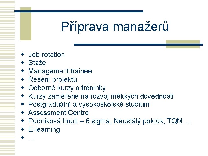 Příprava manažerů w w w Job-rotation Stáže Management trainee Řešení projektů Odborné kurzy a