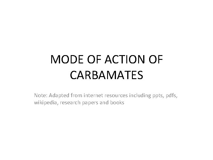 MODE OF ACTION OF CARBAMATES Note: Adapted from internet resources including ppts, pdfs, wikipedia,