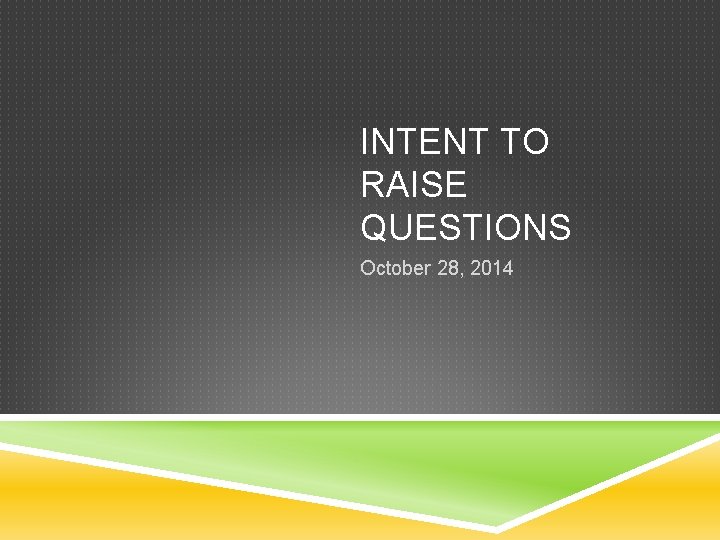 INTENT TO RAISE QUESTIONS October 28, 2014 