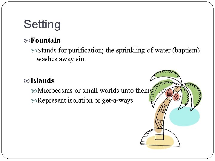 Setting Fountain Stands for purification; the sprinkling of water (baptism) washes away sin. Islands