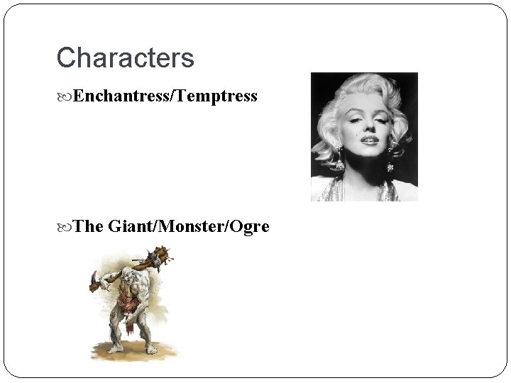 Characters Enchantress/Temptress The Giant/Monster/Ogre 