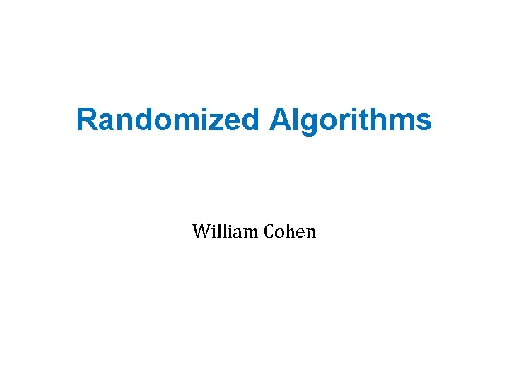 Randomized Algorithms William Cohen 