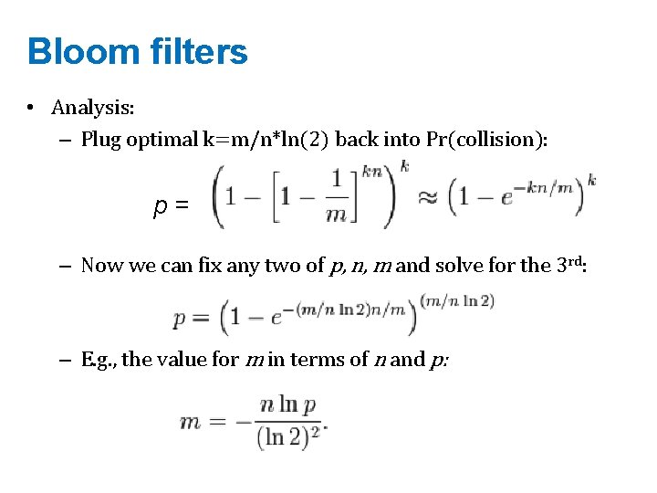 Bloom filters • Analysis: – Plug optimal k=m/n*ln(2) back into Pr(collision): p= – Now