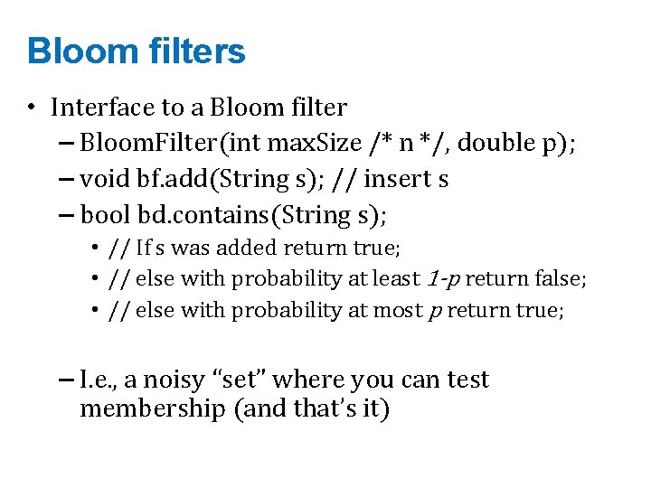 Bloom filters • Interface to a Bloom filter – Bloom. Filter(int max. Size /*