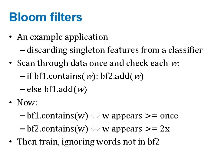 Bloom filters • An example application – discarding singleton features from a classifier •