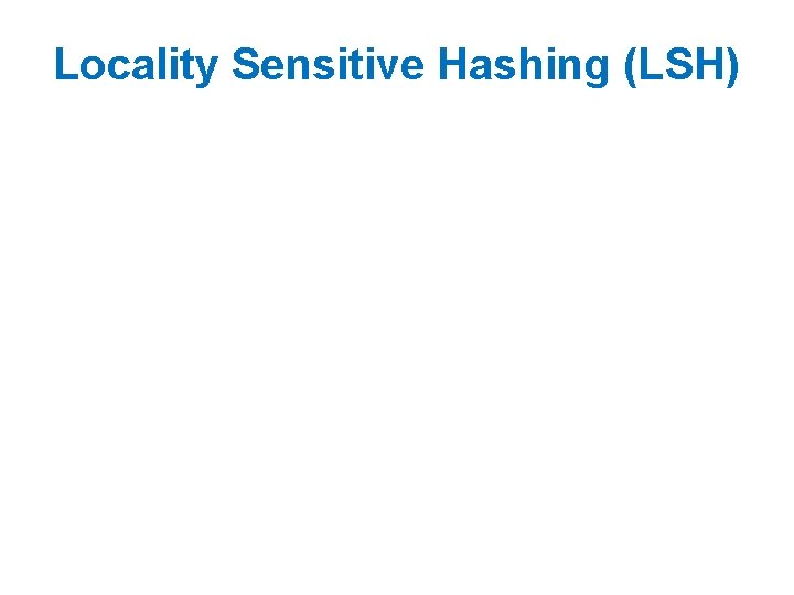 Locality Sensitive Hashing (LSH) 