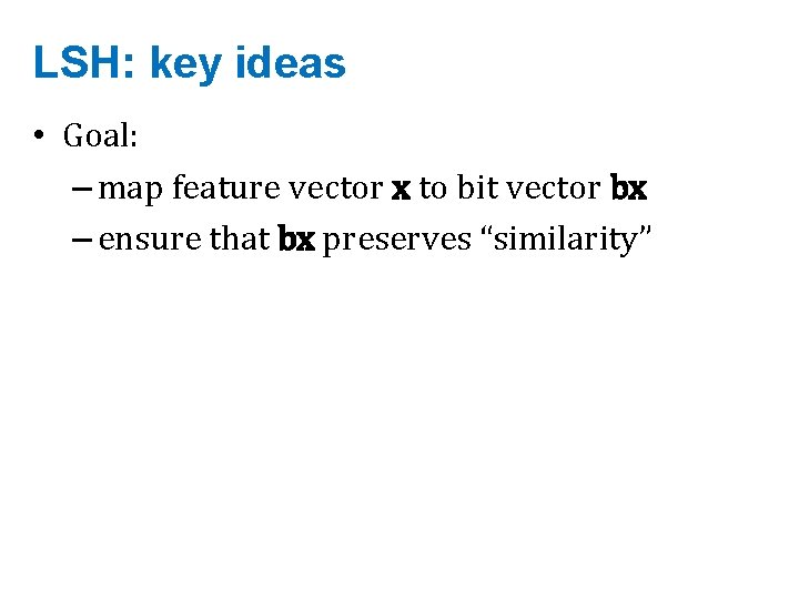 LSH: key ideas • Goal: – map feature vector x to bit vector bx