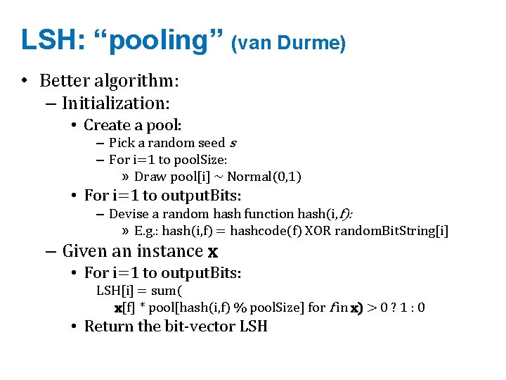 LSH: “pooling” (van Durme) • Better algorithm: – Initialization: • Create a pool: –