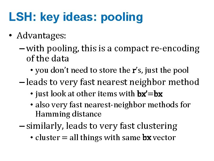 LSH: key ideas: pooling • Advantages: – with pooling, this is a compact re-encoding