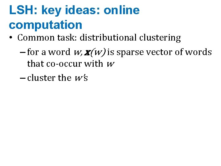 LSH: key ideas: online computation • Common task: distributional clustering – for a word