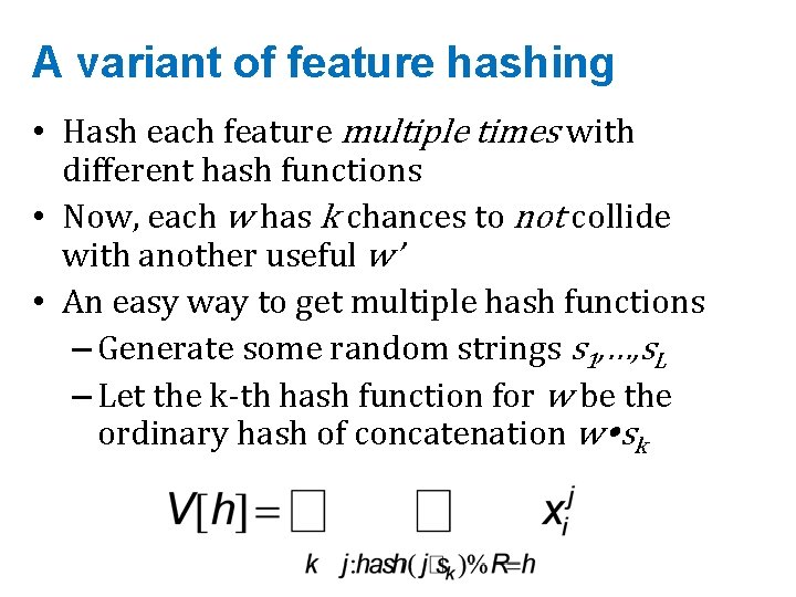A variant of feature hashing • Hash each feature multiple times with different hash