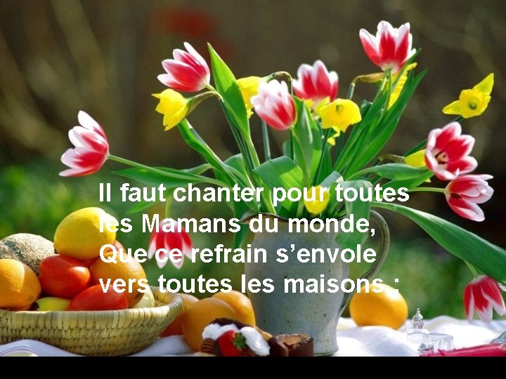 Il faut chanter pour toutes les Mamans du monde, Que ce refrain s’envole vers