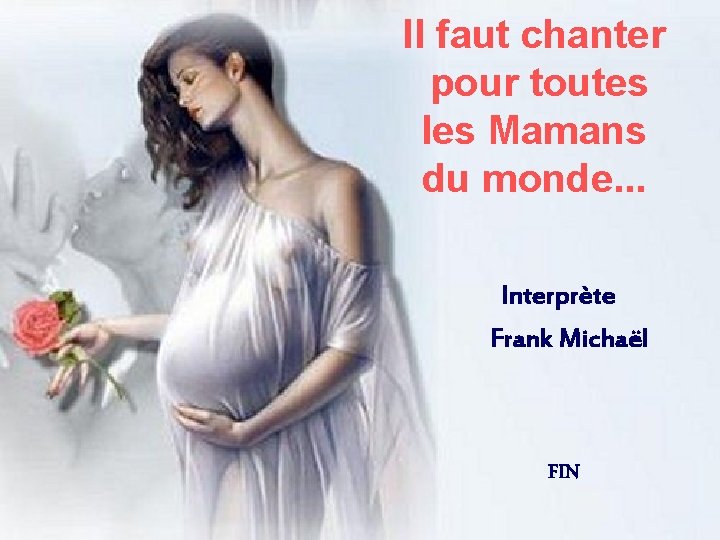 Il faut chanter pour toutes les Mamans du monde. . . Interprète Frank Michaël