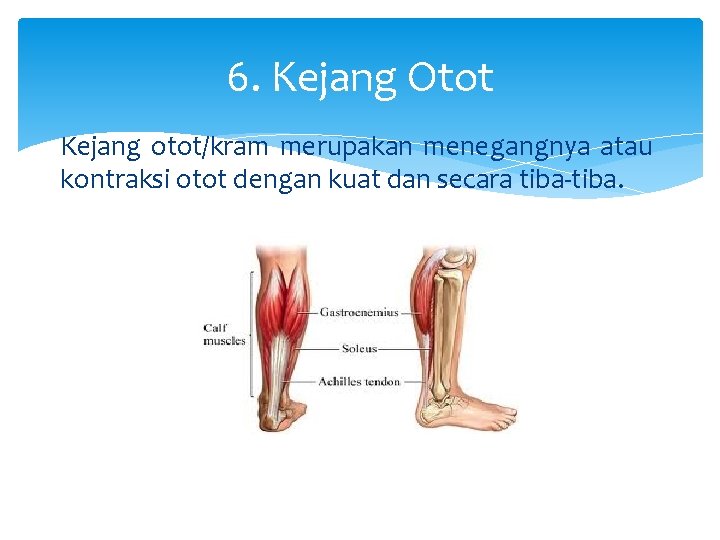 6. Kejang Otot Kejang otot/kram merupakan menegangnya atau kontraksi otot dengan kuat dan secara