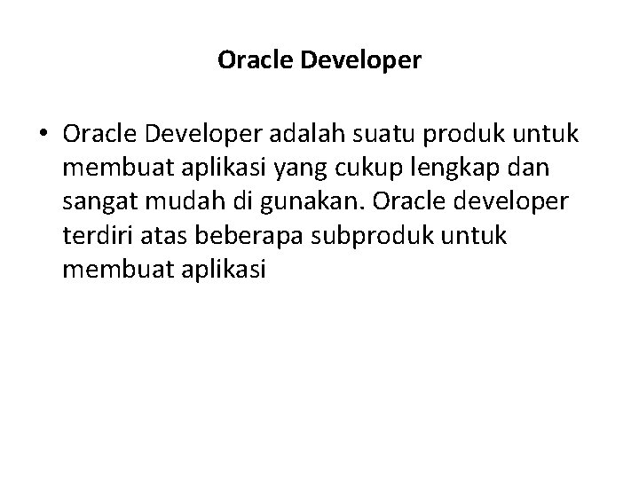 Oracle Developer • Oracle Developer adalah suatu produk untuk membuat aplikasi yang cukup lengkap