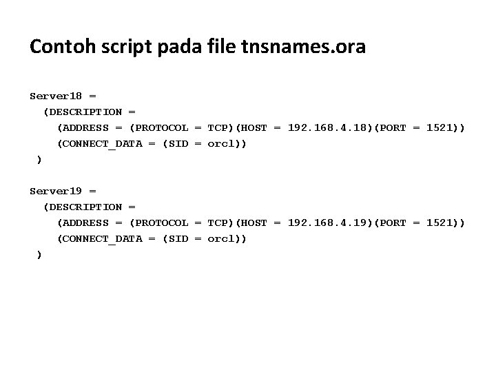 Contoh script pada file tnsnames. ora Server 18 = (DESCRIPTION = (ADDRESS = (PROTOCOL