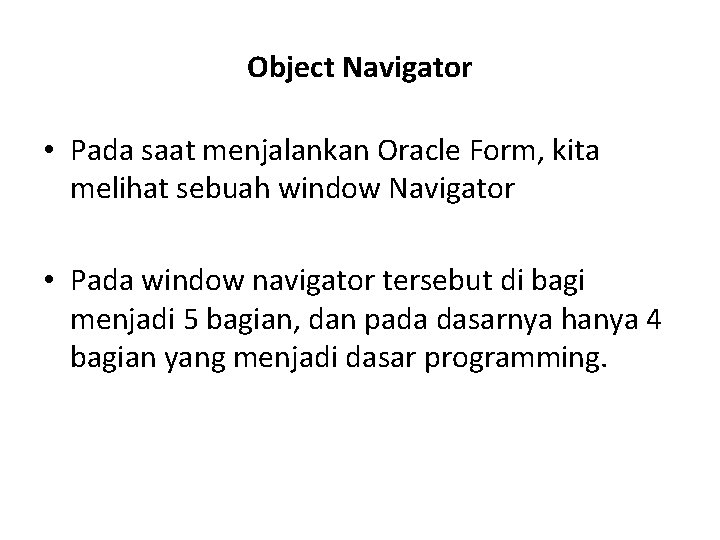 Object Navigator • Pada saat menjalankan Oracle Form, kita melihat sebuah window Navigator •