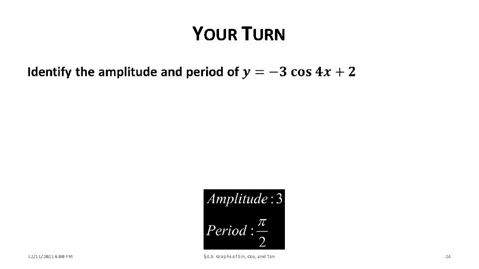 YOUR TURN 12/11/2021 6: 00 PM § 4. 5: Graphs of Sin, Cos, and