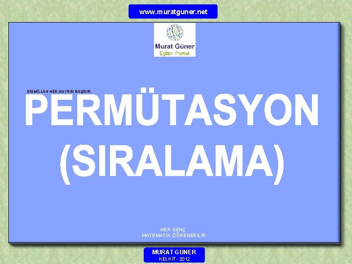 www. muratguner. net BİSMİLLAH HER HAYRIN BAŞIDIR. HER GENÇ MATEMATİK ÖĞRENEBİLİR MURAT GÜNER KELKİT-