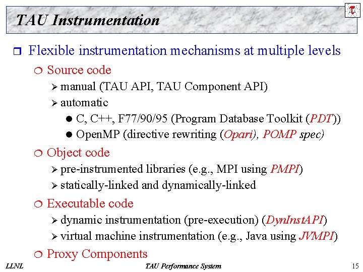 TAU Instrumentation r Flexible instrumentation mechanisms at multiple levels ¦ Source code Ø manual