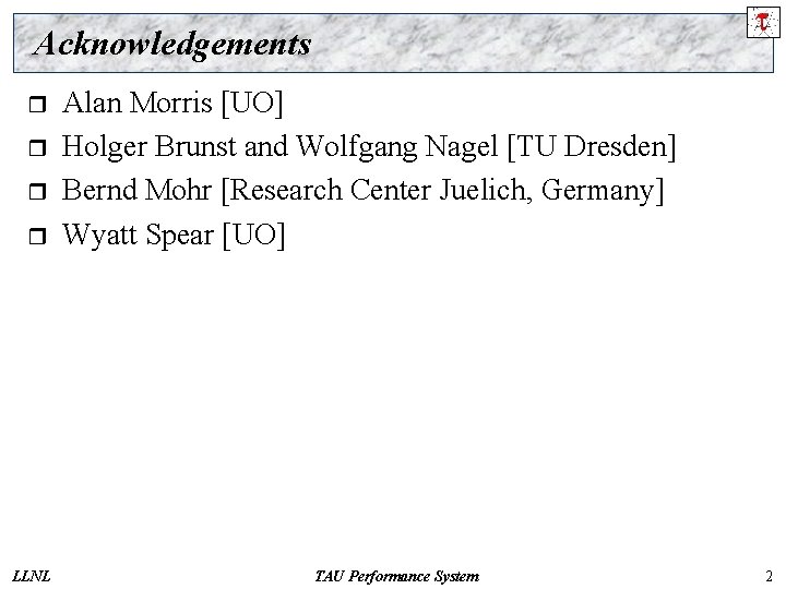 Acknowledgements r r LLNL Alan Morris [UO] Holger Brunst and Wolfgang Nagel [TU Dresden]